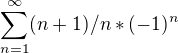 $\sum_{n=1}^{\infty } (n+1)/n *(-1)^n$