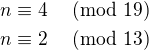 $n\equiv4\;\pmod{19}\nln\equiv2\;\pmod{13}$