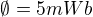 $\emptyset = 5mWb$