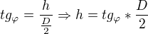 $tg_{\varphi }=\frac{h}{\frac{D}{2}} \Rightarrow h=tg_{\varphi }*\frac{D}{2}$
