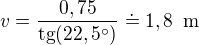 $v=\frac{0,75}{\text{tg}(22,5�)}\doteq 1,8\enspace \text{m}$
