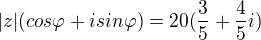$|z|(cos\varphi +isin\varphi )=20(\frac{3}{5}+\frac{4}{5}i)$