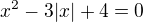$x^2-3|x|+4=0$