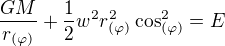 $\frac{GM}{r_{(\varphi )}}+\frac{1}{2}w^{2}r_{(\varphi )}^{2}\cos ^{2}_{(\varphi )}=E$