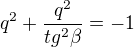 $q^2 + \frac{q^2}{tg^2\beta} = -1$