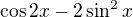kopírovat do textarea $\cos 2x-2\sin ^2x$