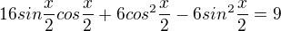 $16sin\frac{x}{2}cos\frac{x}{2}+6cos^2\frac{x}{2}-6sin^2\frac{x}{2}=9$