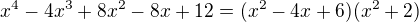 $x^4-4x^3+8x^2-8x+12=(x^2-4x+6)(x^2+2)$
