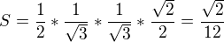 kopírovat do textarea $S=\frac{1}{2}*\frac{1}{\sqrt{3}}*\frac{1}{\sqrt{3}}*\frac{\sqrt{2}}{2} = \frac{\sqrt{2}}{12}$