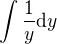 $\int \frac{1}{y}\d y$