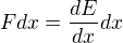 $Fdx=\frac{dE}{dx}dx$