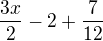 $\frac{3x}{2}-2+\frac{7}{12}$