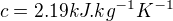 $c=2.19 kJ.kg^{-1}K^{-1}$