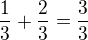 $\frac{1}{3}+\frac{2}{3}=\frac{3}{3}$
