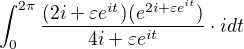 $\int_{0}^{2\pi }\frac{(2i+\varepsilon e^{it})(e^{2i+\varepsilon e^{it}})}{4i+\varepsilon e^{it}}\cdot idt$