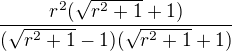 $\frac{r^2(\sqrt{r^2+1}+1)}{(\sqrt{r^2+1}-1)(\sqrt{r^2+1}+1)}$