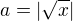 $a = |\sqrt{x}|$