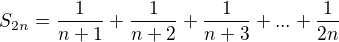 $S_{2n} = \frac{1}{n+1} + \frac{1}{n+2} + \frac{1}{n+3} + ... + \frac{1}{2n}$