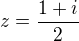 $z= \frac{1+i}{2}$