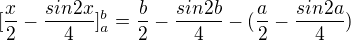 $[\frac{x}{2} -\frac{sin2x}{4}]_a^b = \frac{b}{2} -\frac{sin2b}{4} -(\frac{a}{2} -\frac{sin2a}{4} ) $