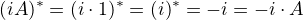 $(iA)^{*}=(i\cdot 1)^{*}=(i)^{*}=-i=-i\cdot A$