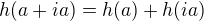 $h(a+ia) = h(a) + h(ia)$