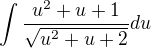 $\int \frac{u^2+u+1}{\sqrt{u^2+u+2}}du$