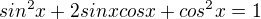 $sin^2x + 2sinxcosx + cos^2x = 1$