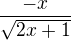 $\frac{-x}{\sqrt{2x+1}}$