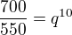 $\frac{700}{550}=q^{10}$