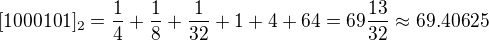 $[1000101]_{2} = \frac{1}{4}+\frac{1}{8}+\frac{1}{32}+1+4+64 = 69\frac{13}{32} \approx 69.40625$