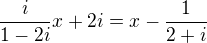 $\frac{i}{1-2i}x+2i=x-\frac{1}{2+i}$