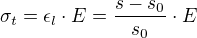 $\sigma_t=\epsilon_l \cdot E=\frac{s-s_0}{s_0}\cdot E$