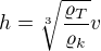 $h=\sqrt[3]{\frac{\varrho_T}{\varrho_k}}v$