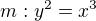 $m: y^{2}=x^{3}$