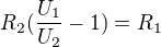 $R_2(\frac{U_1}{U_2}-1)= R_1$