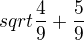 $sqrt{\frac 4 9 + \frac 5 9}$