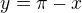 $y=\pi -x $