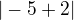 $|-5+2|$