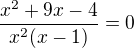 $\frac{x^{2}+9x-4}{x^{2}(x-1)}=0$