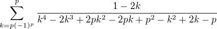 $\sum_{k=p(-1)^p}^{p}\frac{1-2k}{k^4-2k^3+2pk^2-2pk+p^2-k^2+2k-p}$
