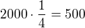 $2000\cdot \frac{1}{4}=500$