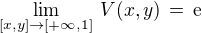 $\lim_{[x,y] \to [+\infty,1]}\,V(x,y)\,=\,\text{e}$