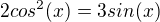 $2cos^2(x) = 3sin(x)$