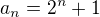 $a_{n}= 2^{n}+1$