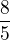 $\frac{8}{5}$