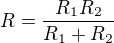 $R=\frac{R_{1}R_{2}}{R_{1}+R_{2}}$