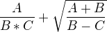 $\frac{A} {B * C} + \sqrt\frac{A + B} {B - C}$