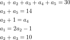$a_1+a_2+a_3+a_4+a_5=30\nla_3+a_5=14\nla_2+1=a_4\nla_1=2a_2-1\nla_2+a_3=10$