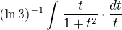 $(\ln 3)^{-1}\int_{}^{}\frac{t}{1+t^{2}}\cdot \frac{dt}{t}$